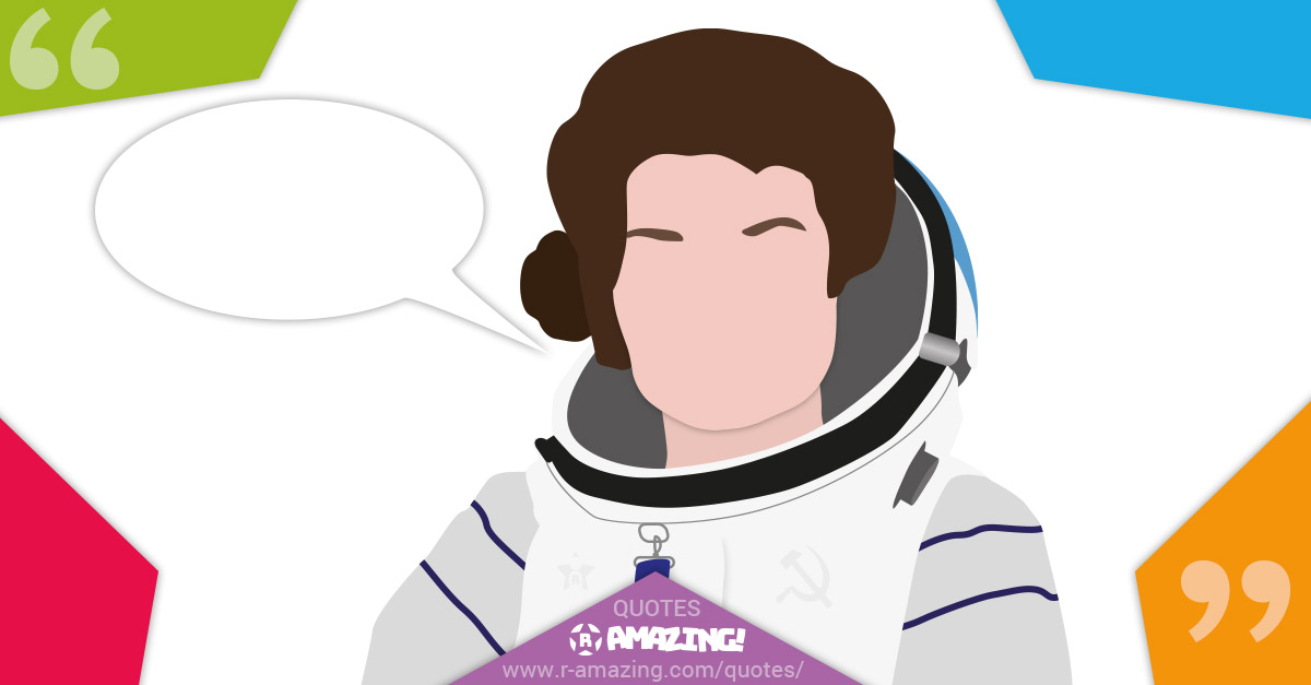 Valentina Tereshkova Quotes R Amazing!