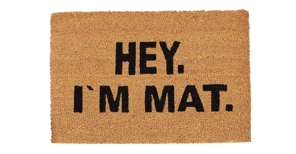 Doormats R Amazing! - Hey. I'm Mat.