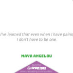Maya Angelou Quotes R Amazing! - Pains