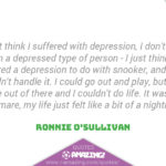 Ronnie O'Sullivan Quotes - Depression